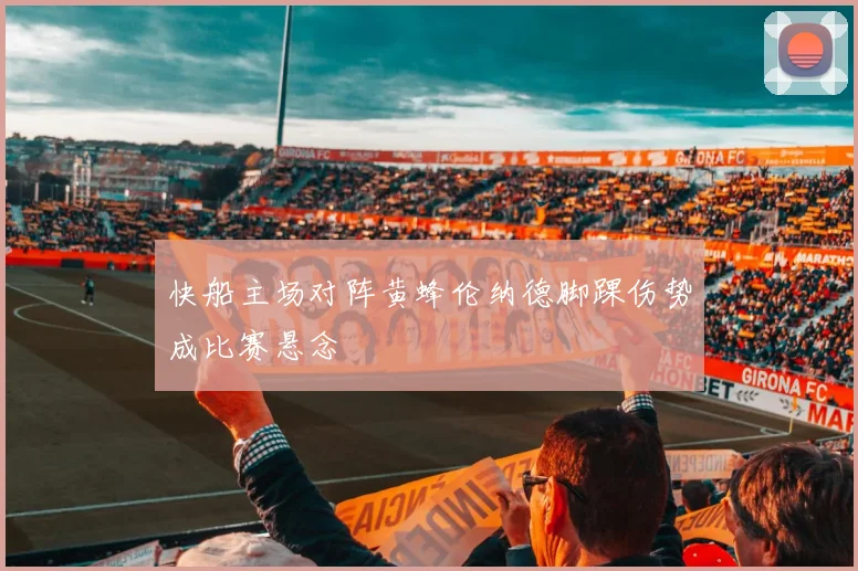 快船主场对阵黄蜂伦纳德脚踝伤势成比赛悬念